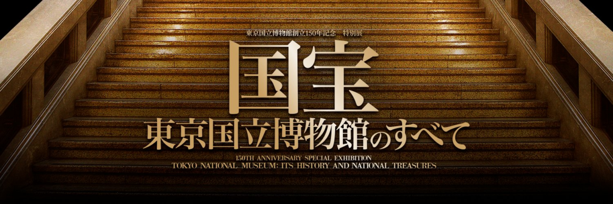 東京国立博物館創立150年記念特別展「国宝　東京国立博物館のすべて」
