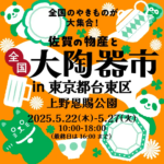 佐賀の物産と全国大陶器市｜2025年5月22日（木）〜27日（火）上野恩賜公園で全国のやきもの＆名産品が大集合！